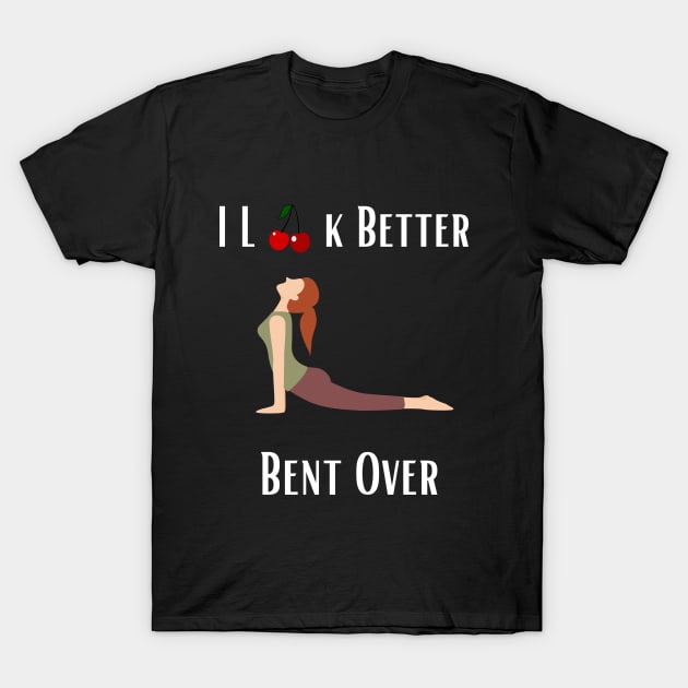 I Look Better Bent Over T-Shirt by Shopkreativco